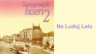 Starogradske pesme  Ne luduj Lelo Audio 2004 [upl. by Whittemore838]