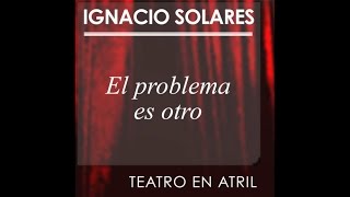 El problema es otro de Ignacio Solares Teatro en atril [upl. by Akenehs154]