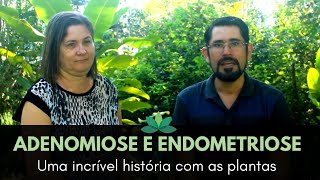 Adenomiose e Endometriose Conheça uma INCRÍVEL história com as plantas medicinais [upl. by Gorey]