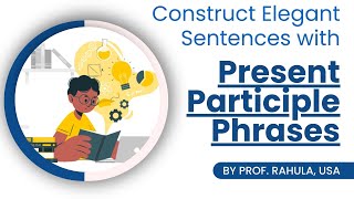 Construct Elegant Sentences with Present Participle Phrases [upl. by Acino52]