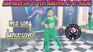 Ak pardeshi vs Teri Aakhya ka yo kajel  mix songs dance covar dance video [upl. by Alick]