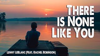 There is None Like You  Lenny LeBlanc Feat Rachel Robinson Worship Lyric Video [upl. by Nnaj]