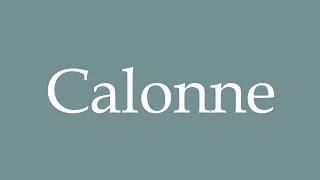 How to Pronounce Calonne Correctly in French [upl. by Jaynell524]