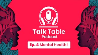 Talk Table Podcast Ep 4  Mental Health Part I [upl. by Ephram]