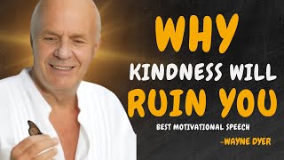 4 Ways HOW Kindness Will RUIN Your Life  Wayne Dyer Motivational Speech [upl. by Inavoj404]