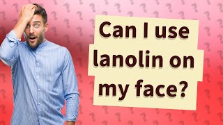 Can I use lanolin on my face [upl. by Irpak]