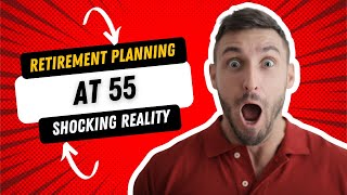 Retirement Planning at 55  The shocking reality [upl. by Hoffarth459]