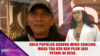 DULU POPULAR KARENA WIRO SABLENG MASA TUA KEN KEN PILIH JADI PETANI DI DESA [upl. by Anirres21]