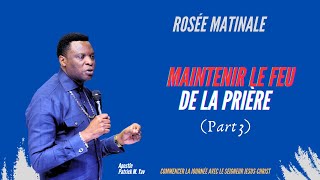 Maintenir Le Feu De La Prière Part 3 ROSÉE MATINALE II Apostle Patrick M Yav [upl. by Tosch]