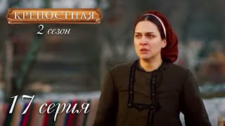 КРЕПОСТНАЯ СЕРИЯ 17 СЕЗОН 2 Красивая Драма про Большую Любовь [upl. by Terza]