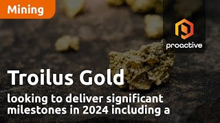 Troilus Gold looking to deliver significant milestones in 2024 including a feasibility study in Q1 [upl. by Meridel]