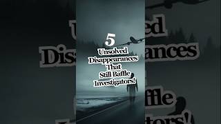 5 Unsolved Disappearances That Still Baffle Investigators 😨 [upl. by Thorne745]