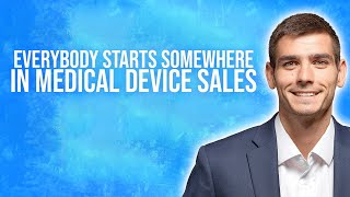 Everybody Starts Somewhere In Medical Device Sales [upl. by Austen]