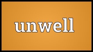 Unwell Meaning [upl. by Atsillac]