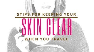 5 TIPS FOR KEEPING YOUR SKIN CLEAR WHEN YOU TRAVEL  Nikol Johnson [upl. by Maud]