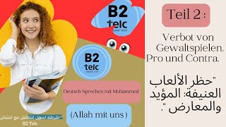 002 Mündlich B2 Telc  Teil 02 Verbot von Gewaltspielen pro und Contra حضر الألعاب العنيفة [upl. by Elna]