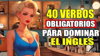 40 VERBOS OBLIGATORIAS EN INGLÉS Aprende inglés para la vida diaria [upl. by Knowland182]