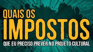 Quais são os Impostos que eu Preciso Prever no Projeto Cultural [upl. by Onimixam]