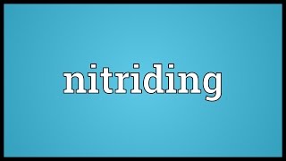 Nitriding Meaning [upl. by Ettedanreb]