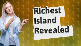 Who is the richest island in the world [upl. by Kevan273]