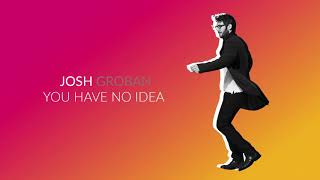 Josh Groban  You Have No Idea [upl. by Modnarb]