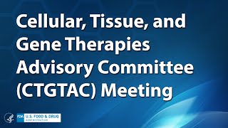 Cellular Tissue and Gene Therapies Advisory Committee CTGTAC Meeting  Day 1 [upl. by Gunther]