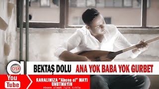 Bektaş Dolu  Ana Yok Baba Yok Gurbet [upl. by Shriner]