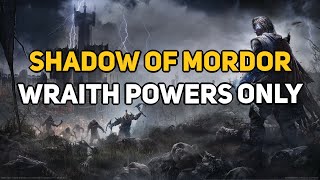 Can You Beat SHADOW OF MORDOR With Only Wraith Powers [upl. by Unni]