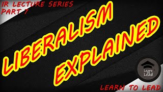 LIBERALISM  THEORIES OF IR  IR LECTURE SERIES PART 7  LEARN TO LEAD [upl. by Jenne]