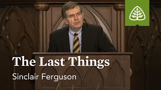 Sinclair Ferguson The Last Things [upl. by Alliuqaj]