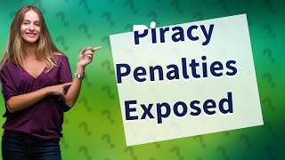 What is the maximum penalty for pirating [upl. by Mya]