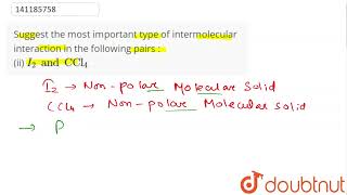 Suggest the most important type of intermolecular interaction in the following pairs  ii I2 [upl. by Casimir]