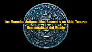 Las Monedas Antiguas Más Buscadas en Chile Tesoros Numismáticos del Mundo [upl. by Neb]