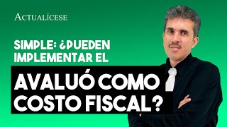 Contribuyentes del SIMPLE ¿pueden implementar el avalúo como costo fiscal [upl. by Ekim]