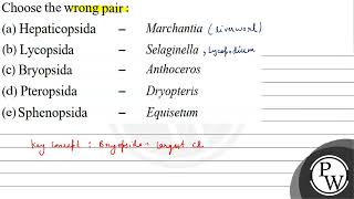 Choose the wrong pair a Hepaticopsida  Marchantia b Lycopsida [upl. by Ille]