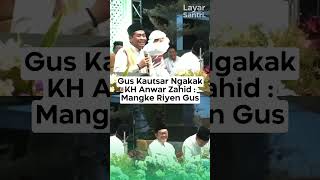 GUS KAUTSAR NGAKAK KH ANWAR ZAHID  MANGKE RIYEN GUS anwarzahid guskautsar azzahir gusiqdham [upl. by Yeoz]