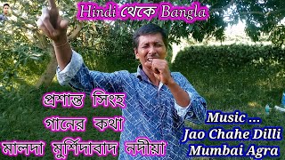 Jao Chahe Dilli Mumbai Agra  মালদা মুর্শিদাবাদ নদীয়াকন্ঠে প্রশান্ত সিংহ হিন্দি থেকে বাংলা শুনুন [upl. by Nabroc]