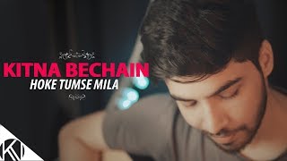 Kitna Bechain Hoke Tumse Mila I Male Version I Unplugged I Kasoor I Karan Nawani [upl. by Arelus706]