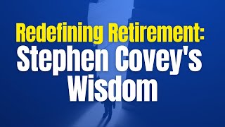 Redefining Retirement Stephen Coveys Wisdom [upl. by Ymerrej596]