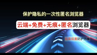 保护隐私的一次性匿名“浏览器”云端免费无痕匿名浏览器应用层面防护方案 [upl. by Nonohcle543]