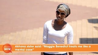 Scandal Akhona sister said “Maggie Benedict treats me like a mental case” [upl. by Mccreery173]