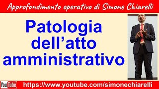 Patologia dell atto amministrativo  spiegazione e approfondimento di Simone Chiarelli 2712024 [upl. by Akerley514]