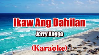 Ikaw Ang Dahilan  Jerry Angga Karaoke [upl. by Lole]