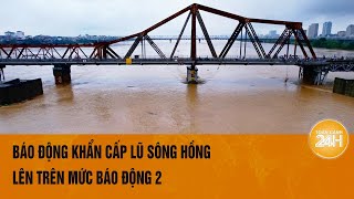 Vấn đề hôm nay Báo động khẩn cấp lũ sông Hồng lên trên mức báo động 2 [upl. by Anerahs14]