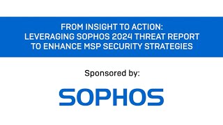 Leveraging Sophos 2024 Threat Report To Enhance MSP Security Strategies [upl. by Malas]