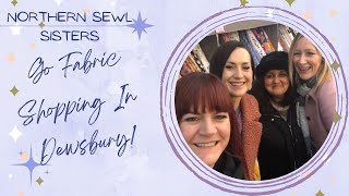 Northern Sewl Sisters go Fabric Shopping in Dewsbury [upl. by Herstein]