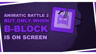 Animatic Battle 2 But Only When B Block Is On Screen [upl. by Guido]