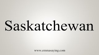 How To Say Saskatchewan [upl. by Mitzi]