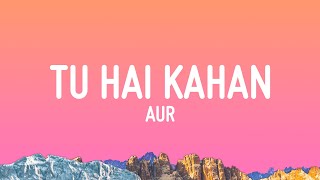 AUR  Tu hai kahan Lyrics [upl. by Orapma]