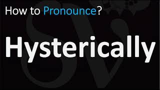 How to Pronounce Hysterically CORRECTLY [upl. by Cormac]